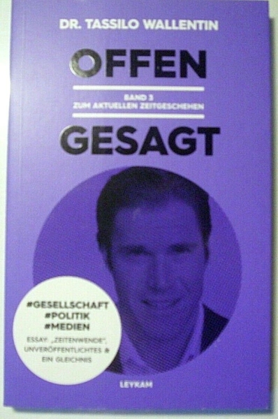 Offen gesagt - Band 3 zum aktuellen Zeitgeschehen von Dr. Tassilo Wallentin